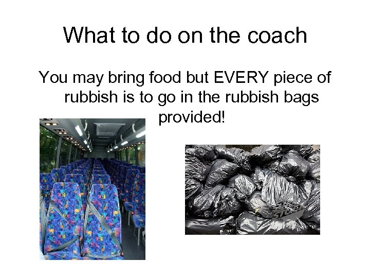 What to do on the coach You may bring food but EVERY piece of