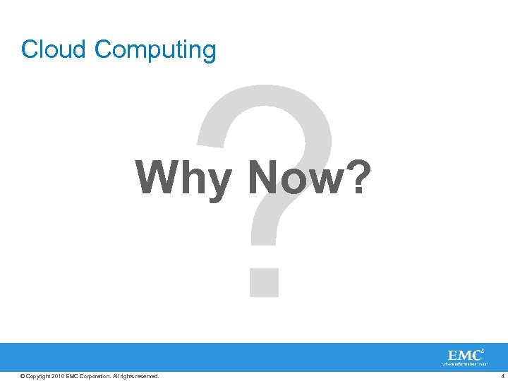 ? Cloud Computing Why Now? © Copyright 2010 EMC Corporation. All rights reserved. 4