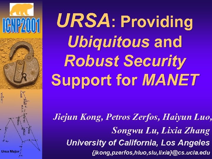 URSA: Providing Ubiquitous and Robust Security Support for MANET Jiejun Kong, Petros Zerfos, Haiyun