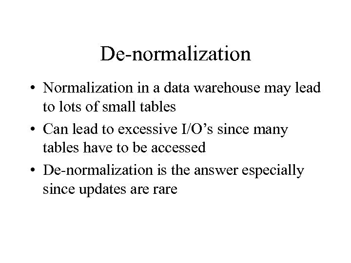 De-normalization • Normalization in a data warehouse may lead to lots of small tables