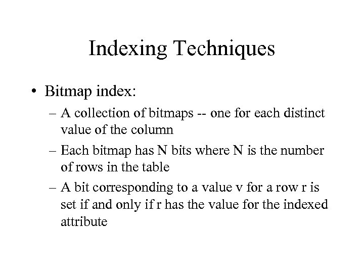 Indexing Techniques • Bitmap index: – A collection of bitmaps -- one for each