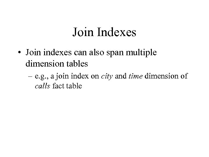 Join Indexes • Join indexes can also span multiple dimension tables – e. g.