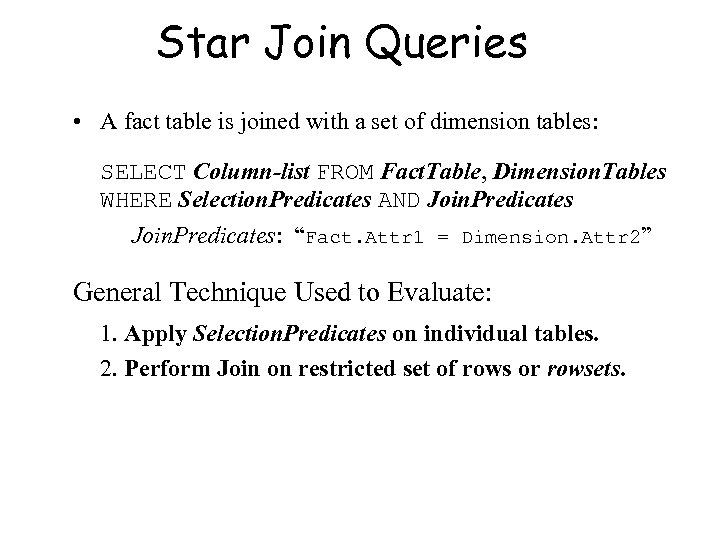 Star Join Queries • A fact table is joined with a set of dimension