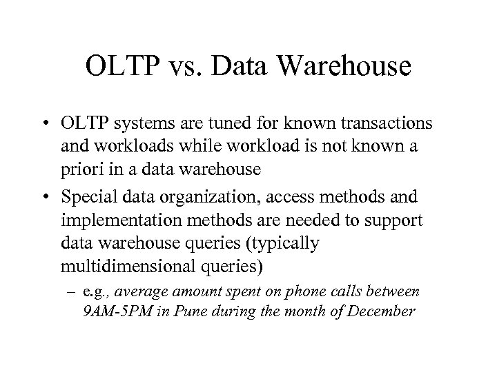 OLTP vs. Data Warehouse • OLTP systems are tuned for known transactions and workloads