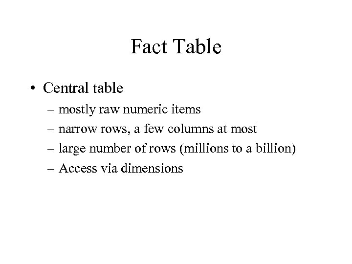 Fact Table • Central table – mostly raw numeric items – narrow rows, a