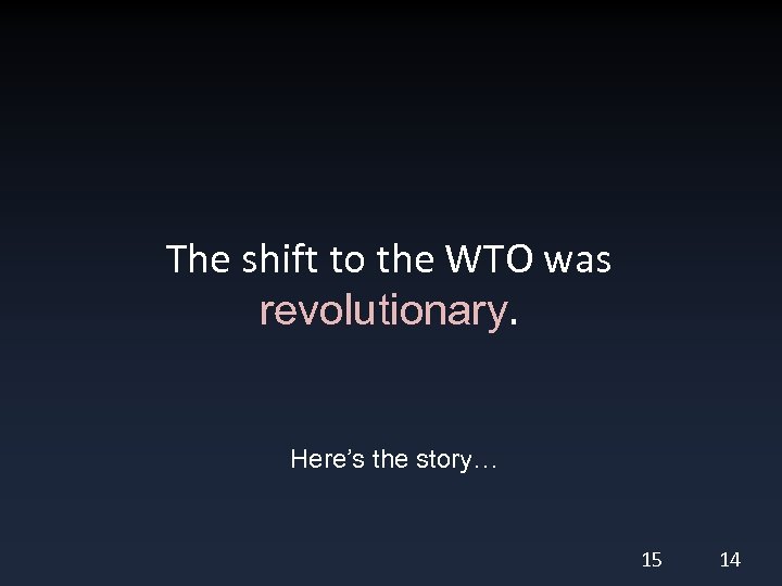 The shift to the WTO was revolutionary. Here’s the story… 15 14 