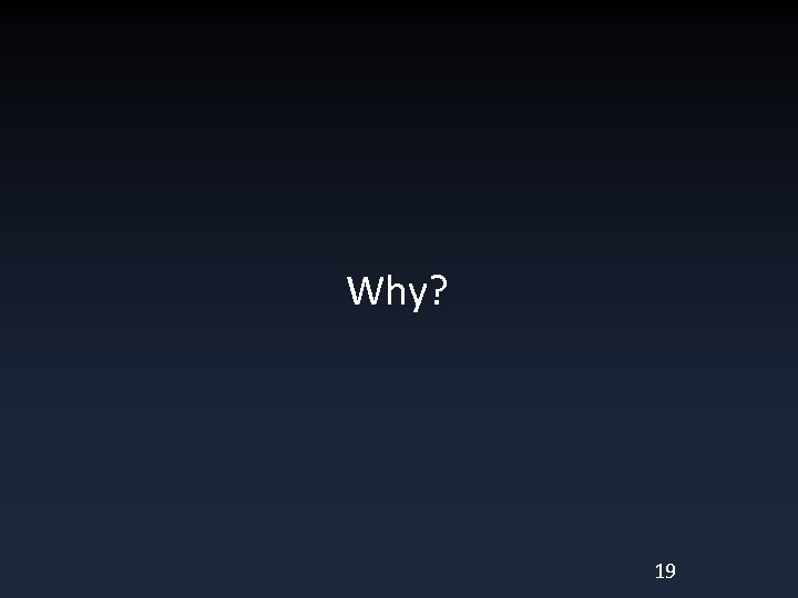 Why? 19 