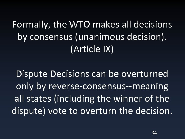 Formally, the WTO makes all decisions by consensus (unanimous decision). (Article IX) Dispute Decisions