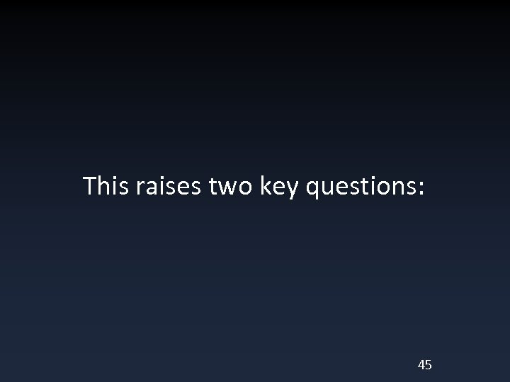 This raises two key questions: 45 