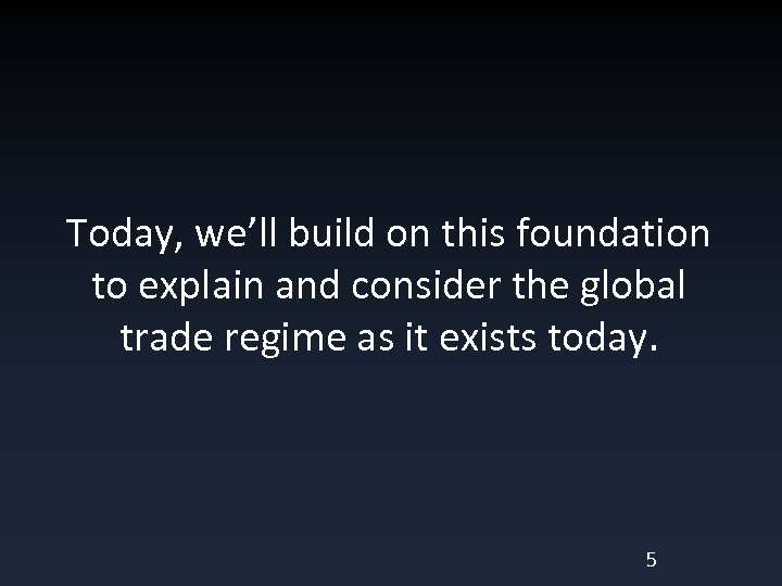 Today, we’ll build on this foundation to explain and consider the global trade regime