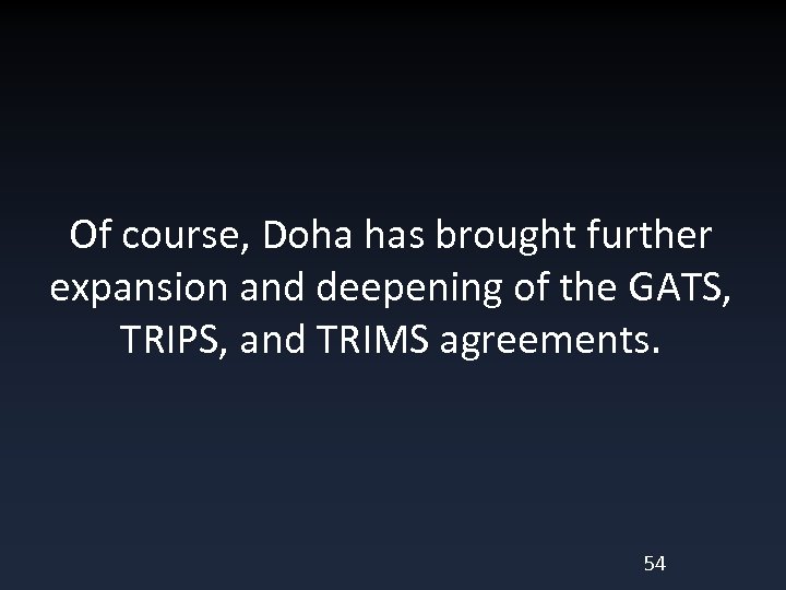 Of course, Doha has brought further expansion and deepening of the GATS, TRIPS, and