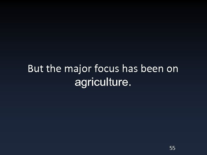 But the major focus has been on agriculture. 55 