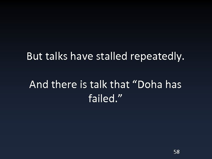 But talks have stalled repeatedly. And there is talk that “Doha has failed. ”