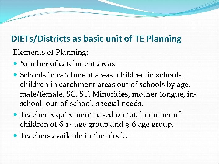 DIETs/Districts as basic unit of TE Planning Elements of Planning: Number of catchment areas.