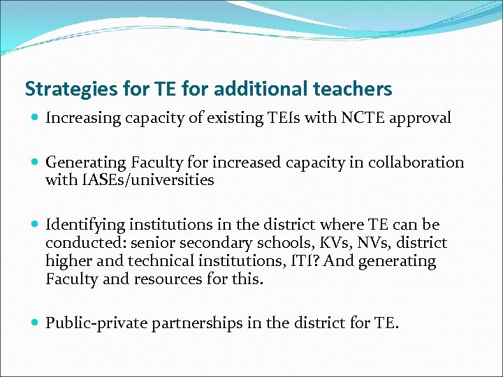 Strategies for TE for additional teachers Increasing capacity of existing TEIs with NCTE approval