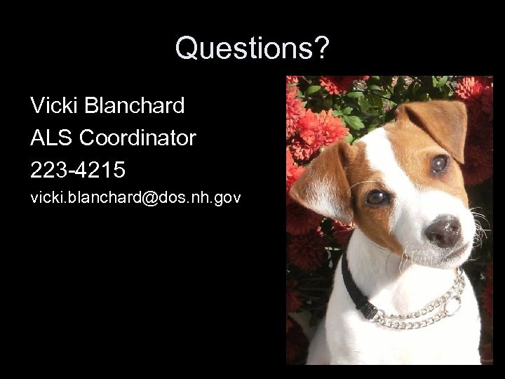 Questions? Vicki Blanchard ALS Coordinator 223 -4215 vicki. blanchard@dos. nh. gov 