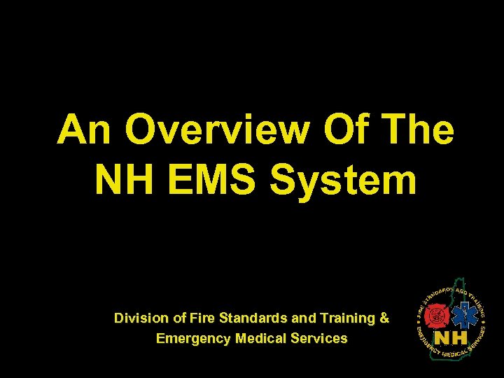 An Overview Of The NH EMS System Division of Fire Standards and Training &