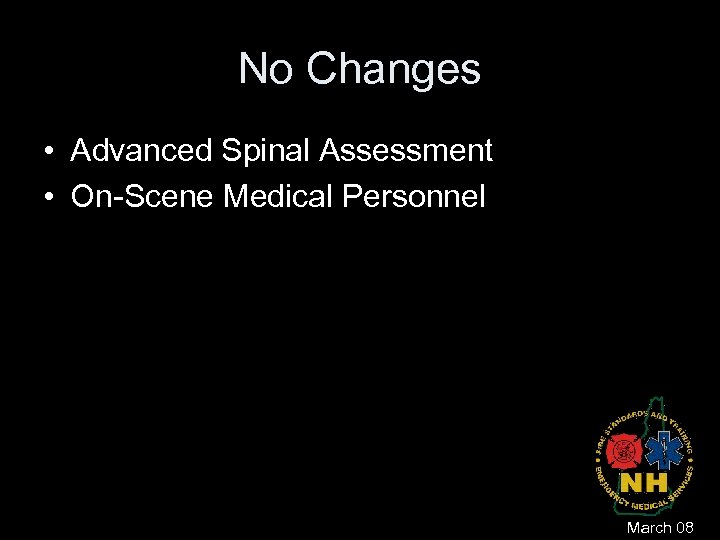 No Changes • Advanced Spinal Assessment • On-Scene Medical Personnel March 08 