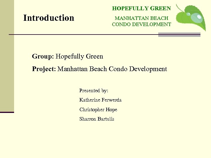 HOPEFULLY GREEN Introduction MANHATTAN BEACH CONDO DEVELOPMENT Group: Hopefully Green Project: Manhattan Beach Condo