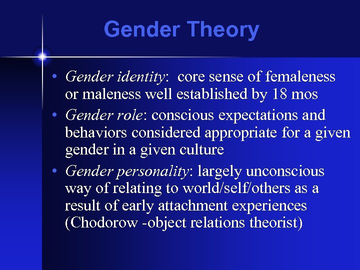 Gender Theory • Gender identity: core sense of femaleness or maleness well established by