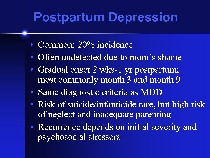 Postpartum Depression • Common: 20% incidence • Often undetected due to mom’s shame •