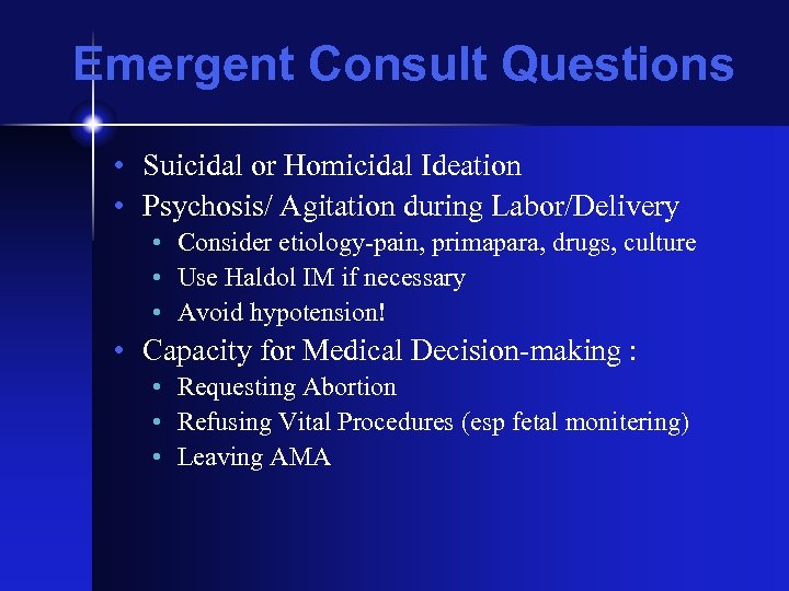 Emergent Consult Questions • Suicidal or Homicidal Ideation • Psychosis/ Agitation during Labor/Delivery •