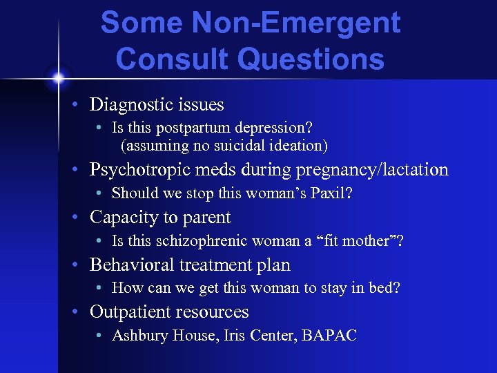 Some Non-Emergent Consult Questions • Diagnostic issues • Is this postpartum depression? (assuming no