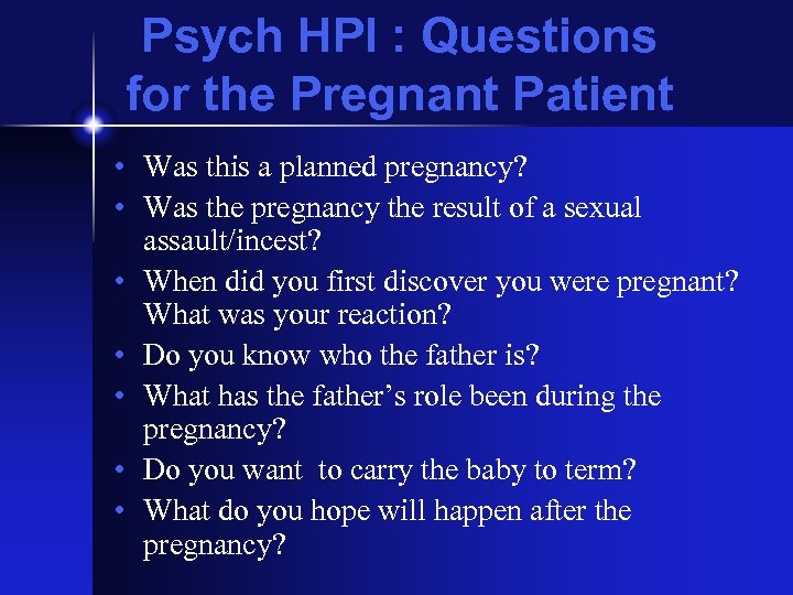 Psych HPI : Questions for the Pregnant Patient • Was this a planned pregnancy?
