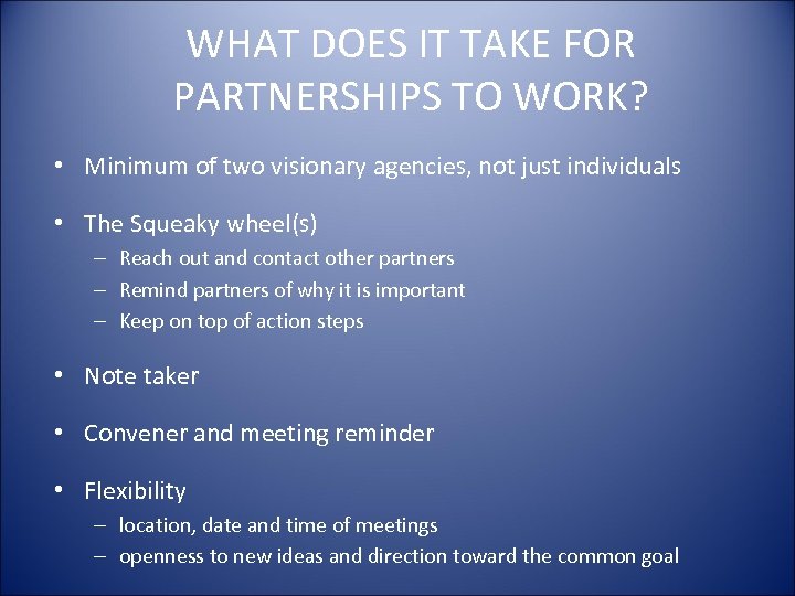 WHAT DOES IT TAKE FOR PARTNERSHIPS TO WORK? • Minimum of two visionary agencies,