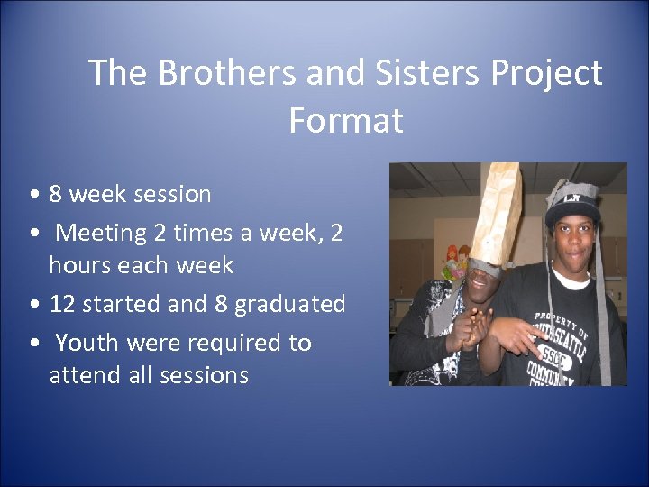 The Brothers and Sisters Project Format • 8 week session • Meeting 2 times