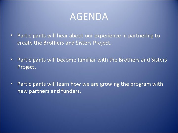 AGENDA • Participants will hear about our experience in partnering to create the Brothers