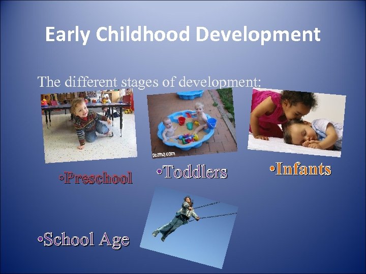 Early Childhood Development The different stages of development: • Preschool • School Age •