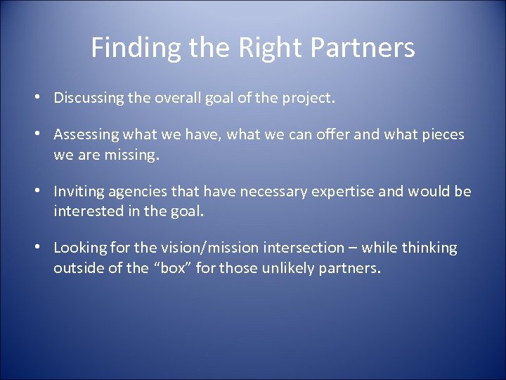 Finding the Right Partners • Discussing the overall goal of the project. • Assessing