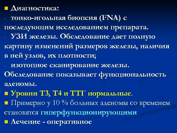 Диагностика: - тонко-игольная биопсия (FNA) с последующим исследованием препарата. - УЗИ железы. Обследование дает