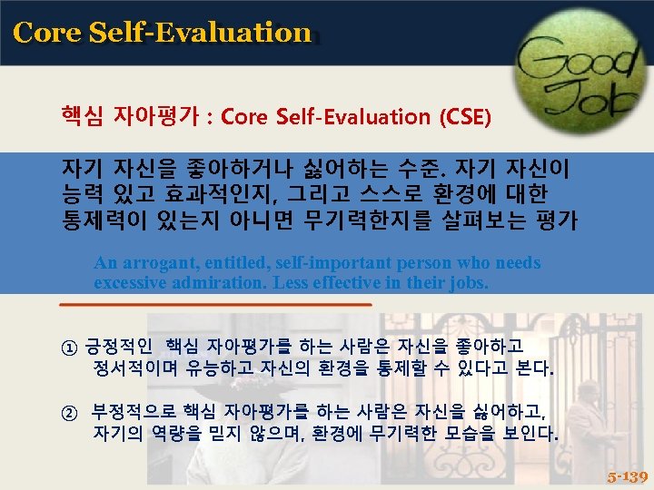 Core Self-Evaluation 핵심 자아평가 : Core Self-Evaluation (CSE) 자기 자신을 좋아하거나 싫어하는 수준. 자기