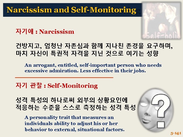 Narcissism and Self-Monitoring 자기애 : Narcissism 건방지고, 엄청난 자존심과 함께 지나친 존경을 요구하며, 마치