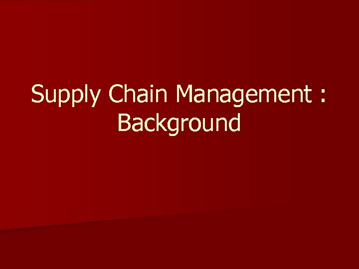 Supply Chain Management : Background 