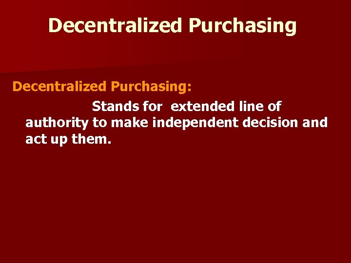 Decentralized Purchasing: Stands for extended line of authority to make independent decision and act