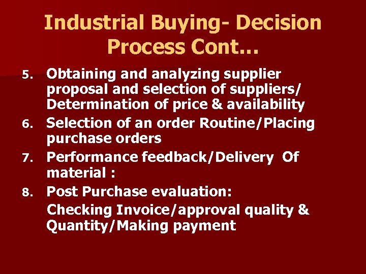 Industrial Buying- Decision Process Cont… 5. 6. 7. 8. Obtaining and analyzing supplier proposal