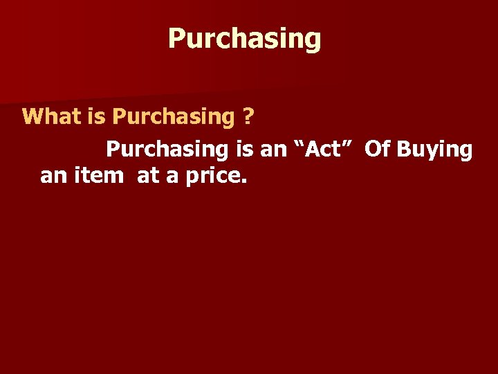 Purchasing What is Purchasing ? Purchasing is an “Act” Of Buying an item at