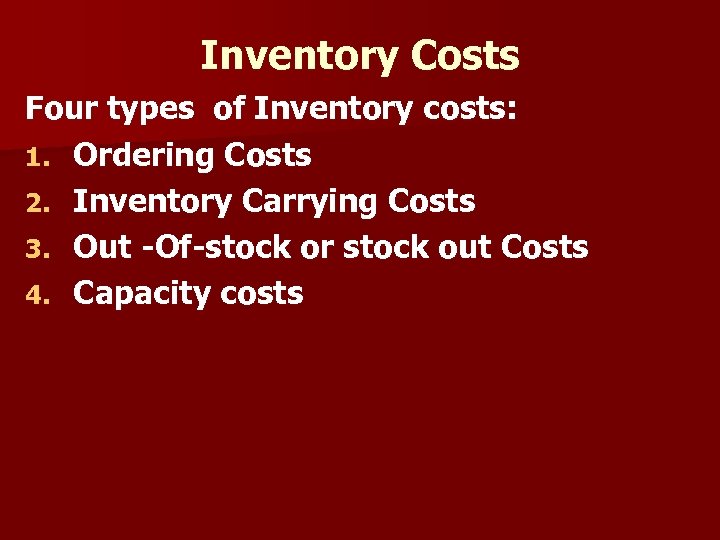 Inventory Costs Four types of Inventory costs: 1. Ordering Costs 2. Inventory Carrying Costs