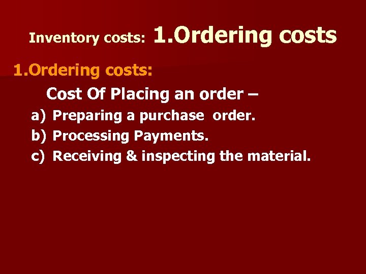 Inventory costs: 1. Ordering costs: Cost Of Placing an order – a) Preparing a