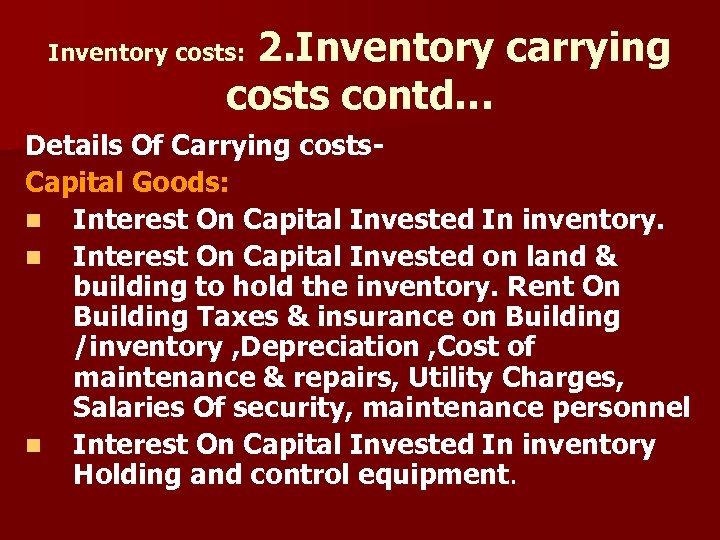 2. Inventory carrying costs contd… Inventory costs: Details Of Carrying costs. Capital Goods: n