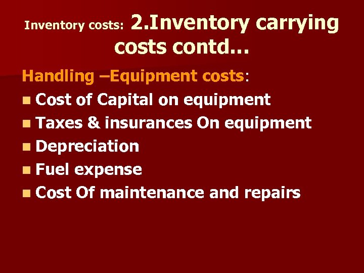 2. Inventory carrying costs contd… Inventory costs: Handling –Equipment costs: n Cost of Capital