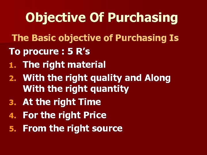 Objective Of Purchasing The Basic objective of Purchasing Is To procure : 5 R’s