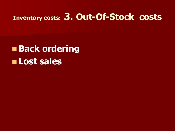 Inventory costs: n Back 3. Out-Of-Stock costs ordering n Lost sales 