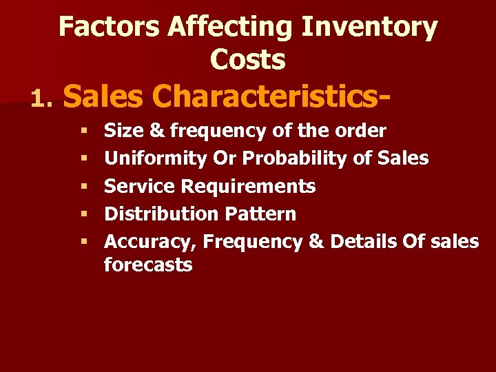 Factors Affecting Inventory Costs 1. Sales Characteristics§ § § Size & frequency of the