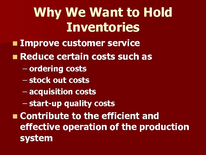 Why We Want to Hold Inventories n Improve customer service n Reduce certain costs