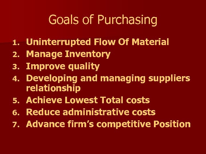 Goals of Purchasing 1. 2. 3. 4. 5. 6. 7. Uninterrupted Flow Of Material