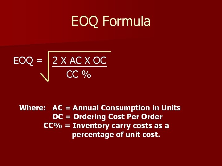 EOQ Formula EOQ = 2 X AC X OC CC % Where: AC =